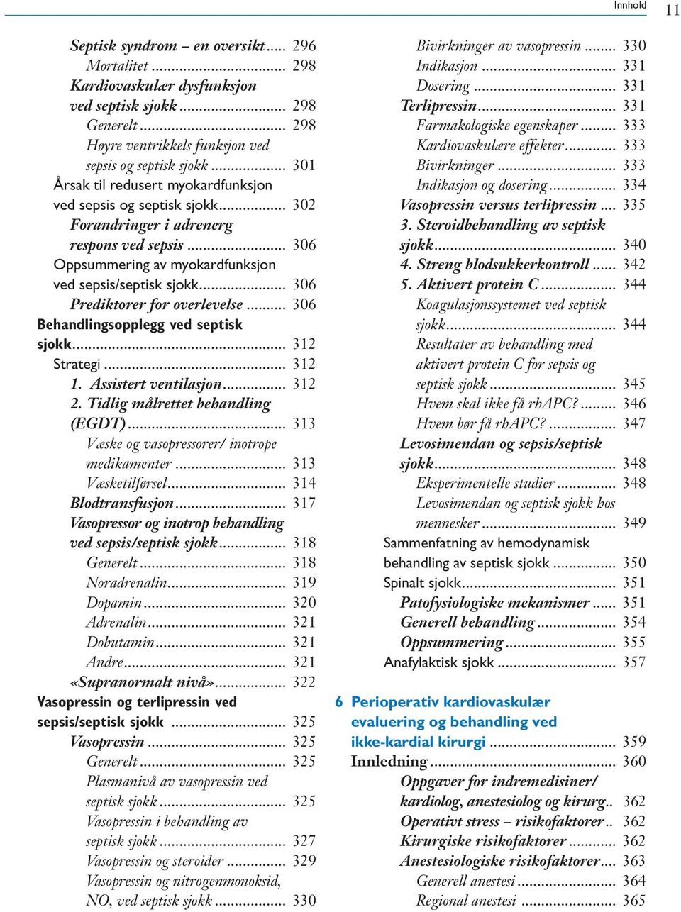 .. 306 Prediktorer for overlevelse... 306 Behandlingsopplegg ved septisk sjokk... 312 Strategi... 312 1. Assistert ventilasjon... 312 2. Tidlig målrettet behandling (EGDT).