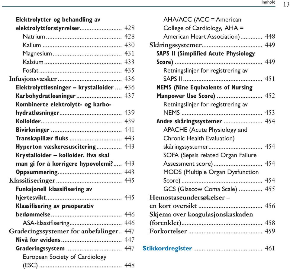 .. 443 Krystalloider kolloider. Hva skal man gi for å korrigere hypovolemi?... 443 Oppsummering... 443 Klassifiseringer... 445 Funksjonell klassifisering av hjertesvikt.