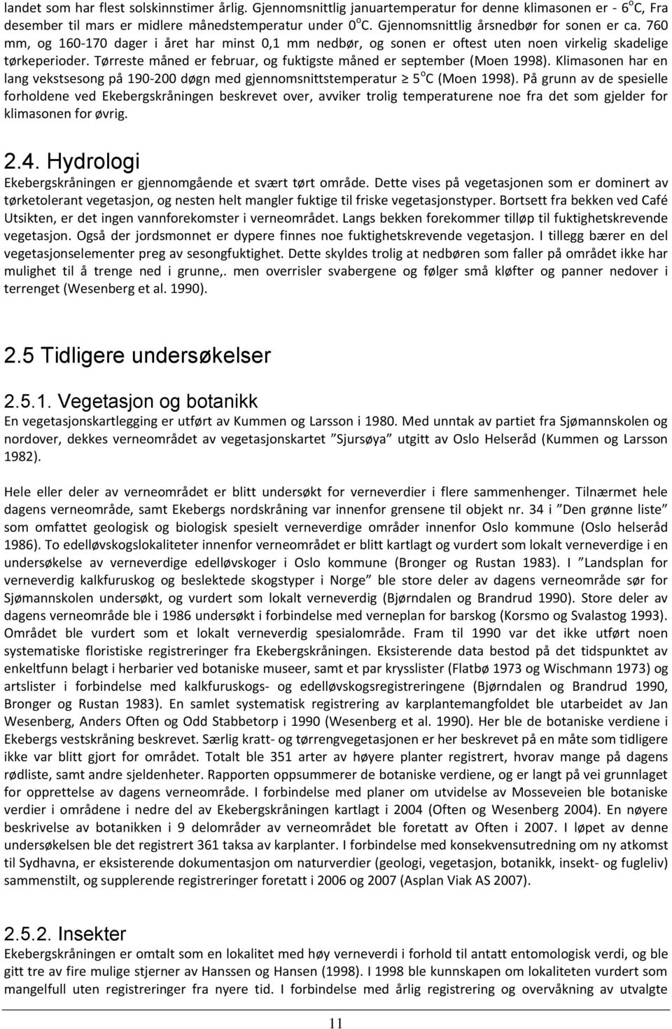 Tørreste måned er februar, og fuktigste måned er september (Moen 1998). Klimasonen har en lang vekstsesong på 190-200 døgn med gjennomsnittstemperatur 5 o C (Moen 1998).