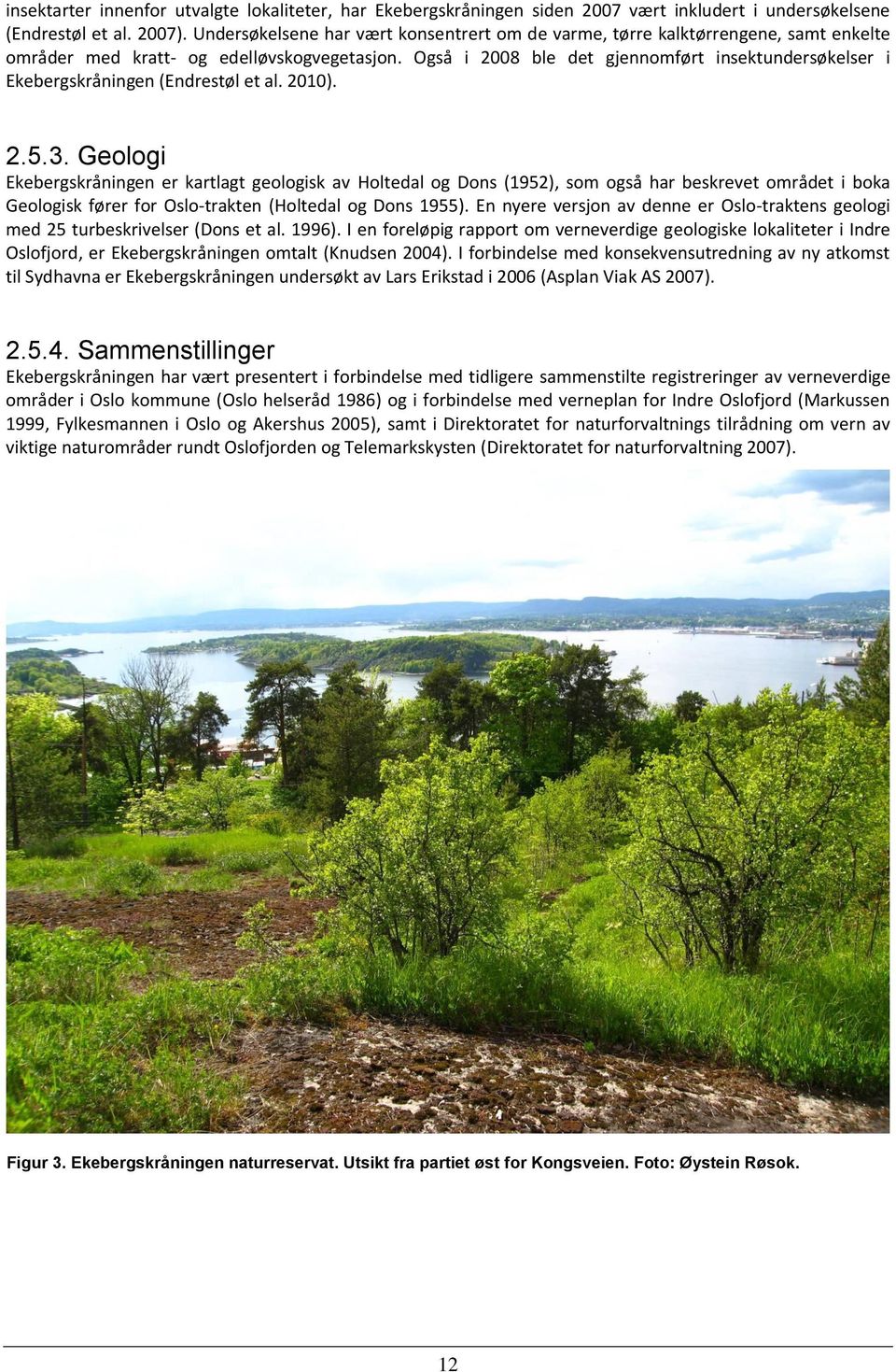 Også i 2008 ble det gjennomført insektundersøkelser i Ekebergskråningen (Endrestøl et al. 2010). 2.5.3.