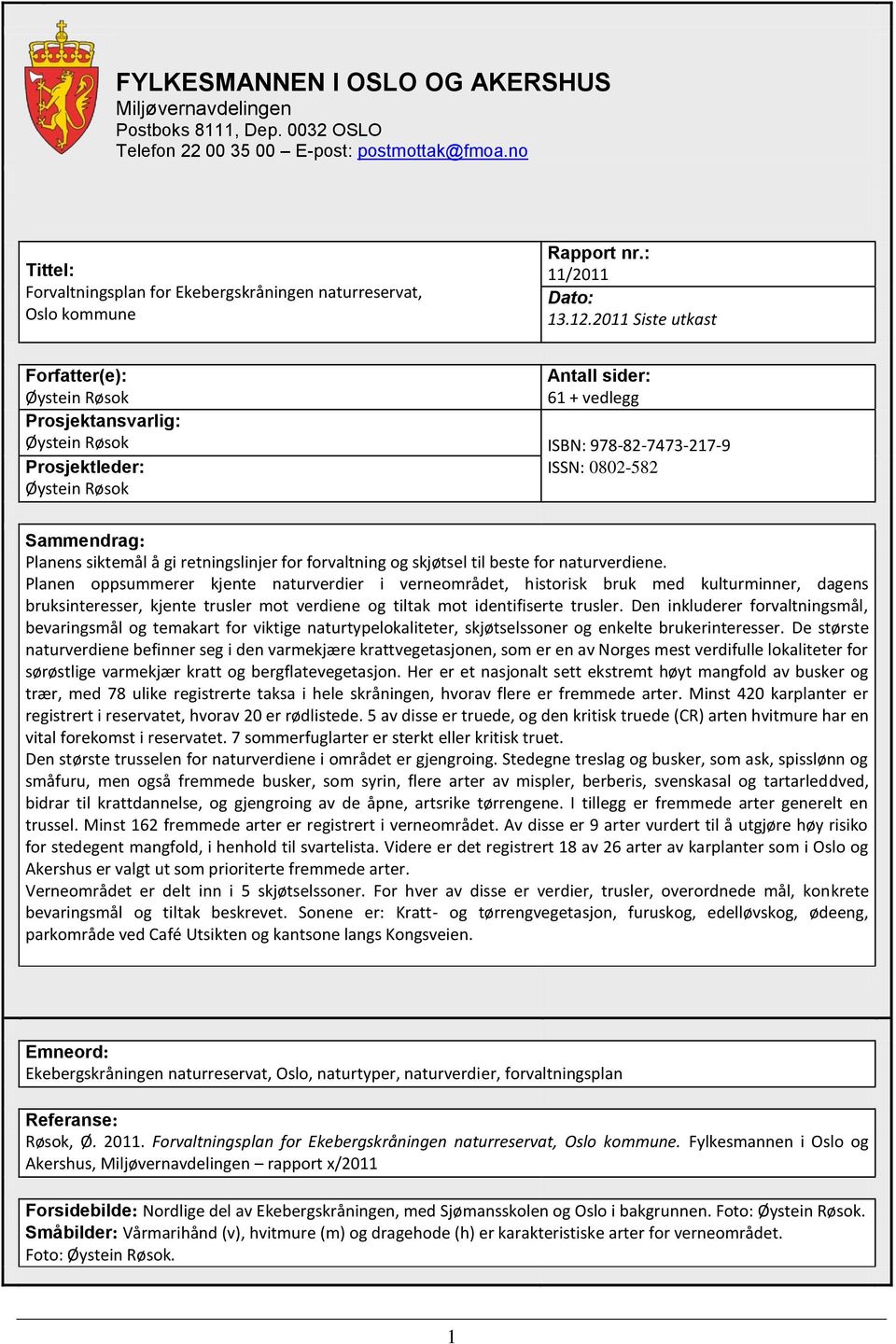 2011 Siste utkast Forfatter(e): Antall sider: Øystein Røsok 61 + vedlegg Prosjektansvarlig: Øystein Røsok ISBN: 978-82-7473-217-9 Prosjektleder: ISSN: 0802-582 Øystein Røsok Sammendrag: Planens