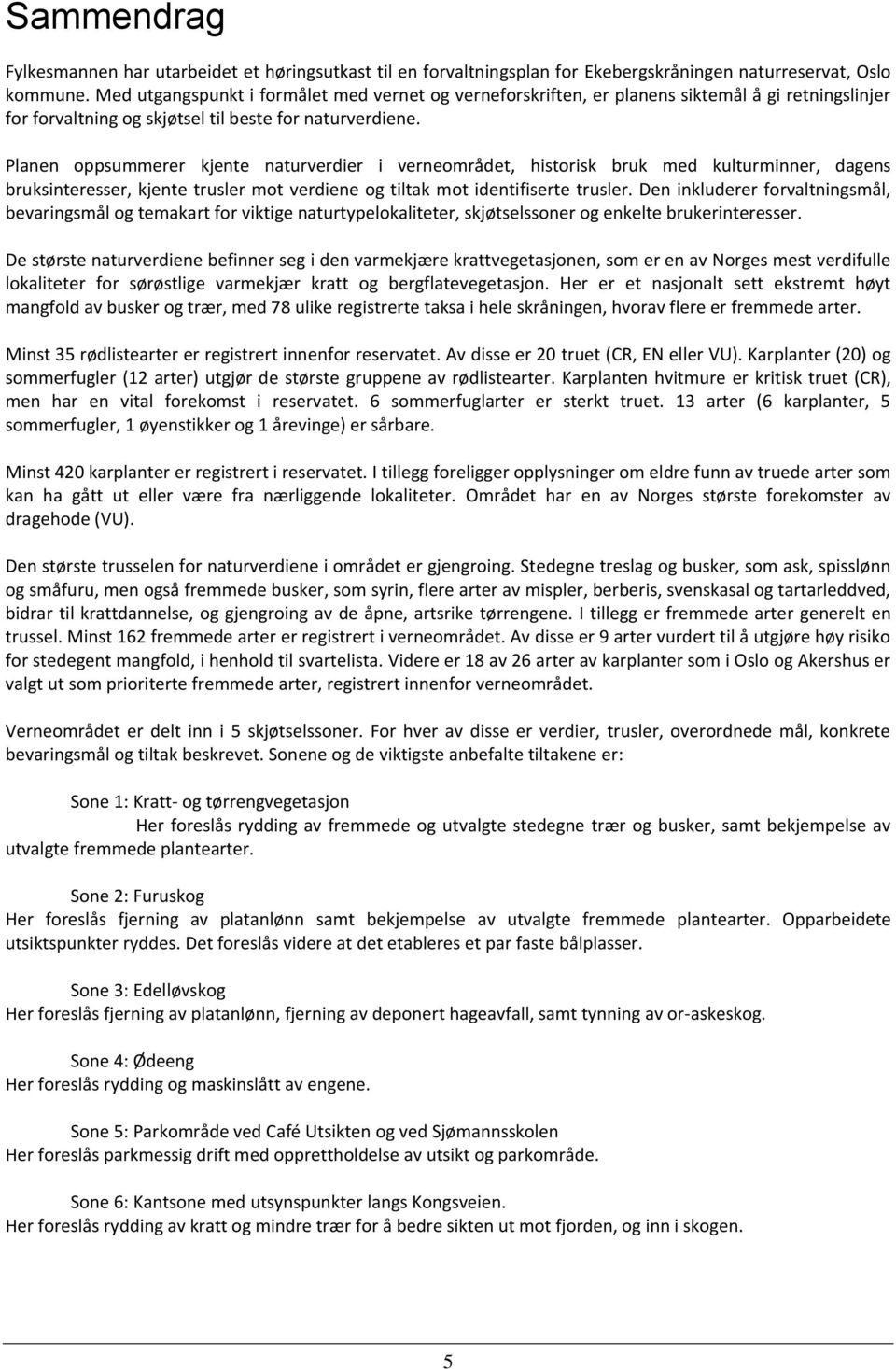 Planen oppsummerer kjente naturverdier i verneområdet, historisk bruk med kulturminner, dagens bruksinteresser, kjente trusler mot verdiene og tiltak mot identifiserte trusler.