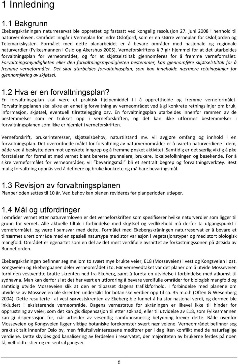 Formålet med dette planarbeidet er å bevare områder med nasjonale og regionale naturverdier (Fylkesmannen i Oslo og Akershus 2005).