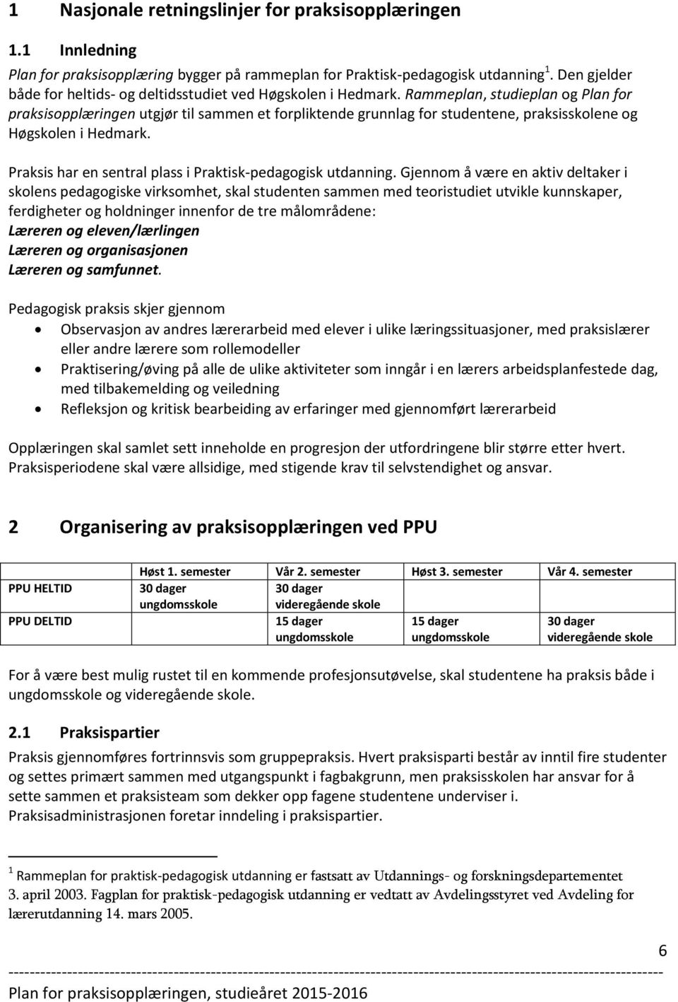 Rammeplan, studieplan og Plan for praksisopplæringen utgjør til sammen et forpliktende grunnlag for studentene, praksisskolene og Høgskolen i Hedmark.