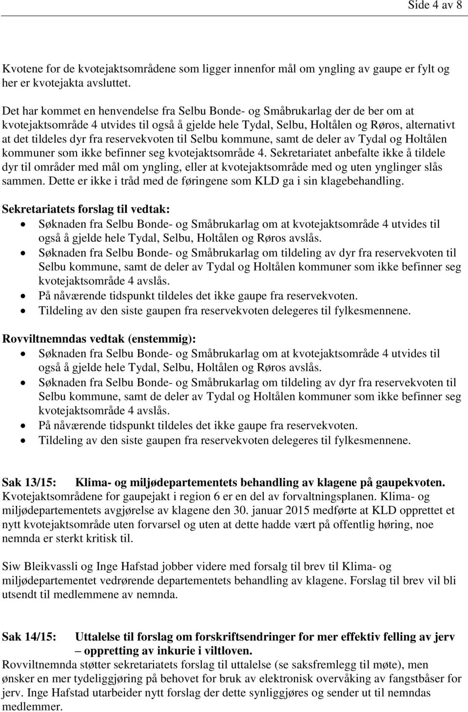 reservekvoten til Selbu kommune, samt de deler av Tydal og Holtålen kommuner som ikke befinner seg kvotejaktsområde 4.