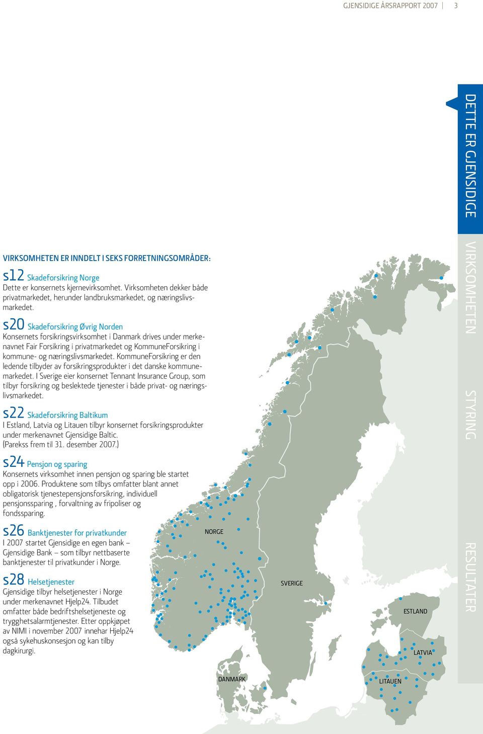 s20 Skadeforsikring Øvrig Norden Konsernets forsikringsvirksomhet i Danmark drives under merkenavnet Fair Forsikring i privatmarkedet og KommuneForsikring i kommune- og næringslivsmarkedet.