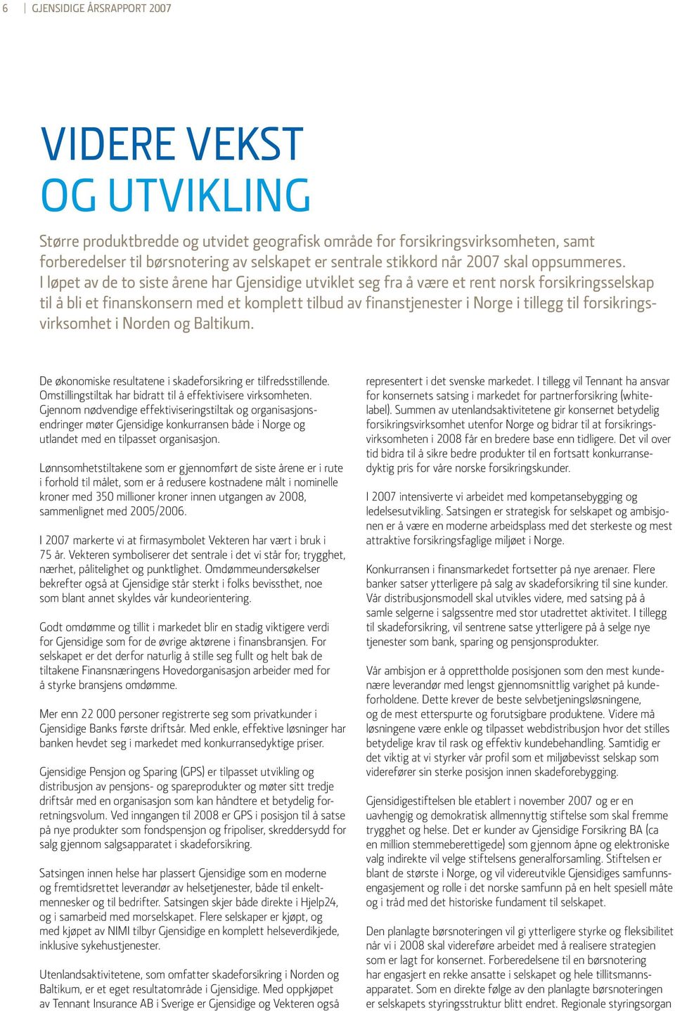 I løpet av de to siste årene har Gjensidige utviklet seg fra å være et rent norsk forsikringsselskap til å bli et finanskonsern med et komplett tilbud av finanstjenester i Norge i tillegg til