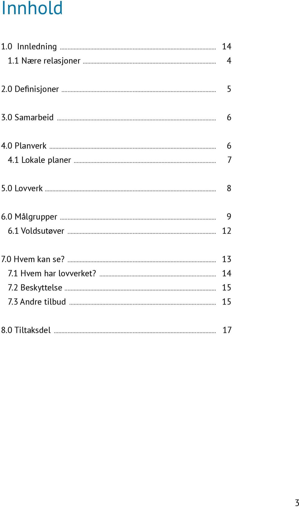 0 Målgrupper... 9 6.1 Voldsutøver... 12 7.0 Hvem kan se?... 13 7.