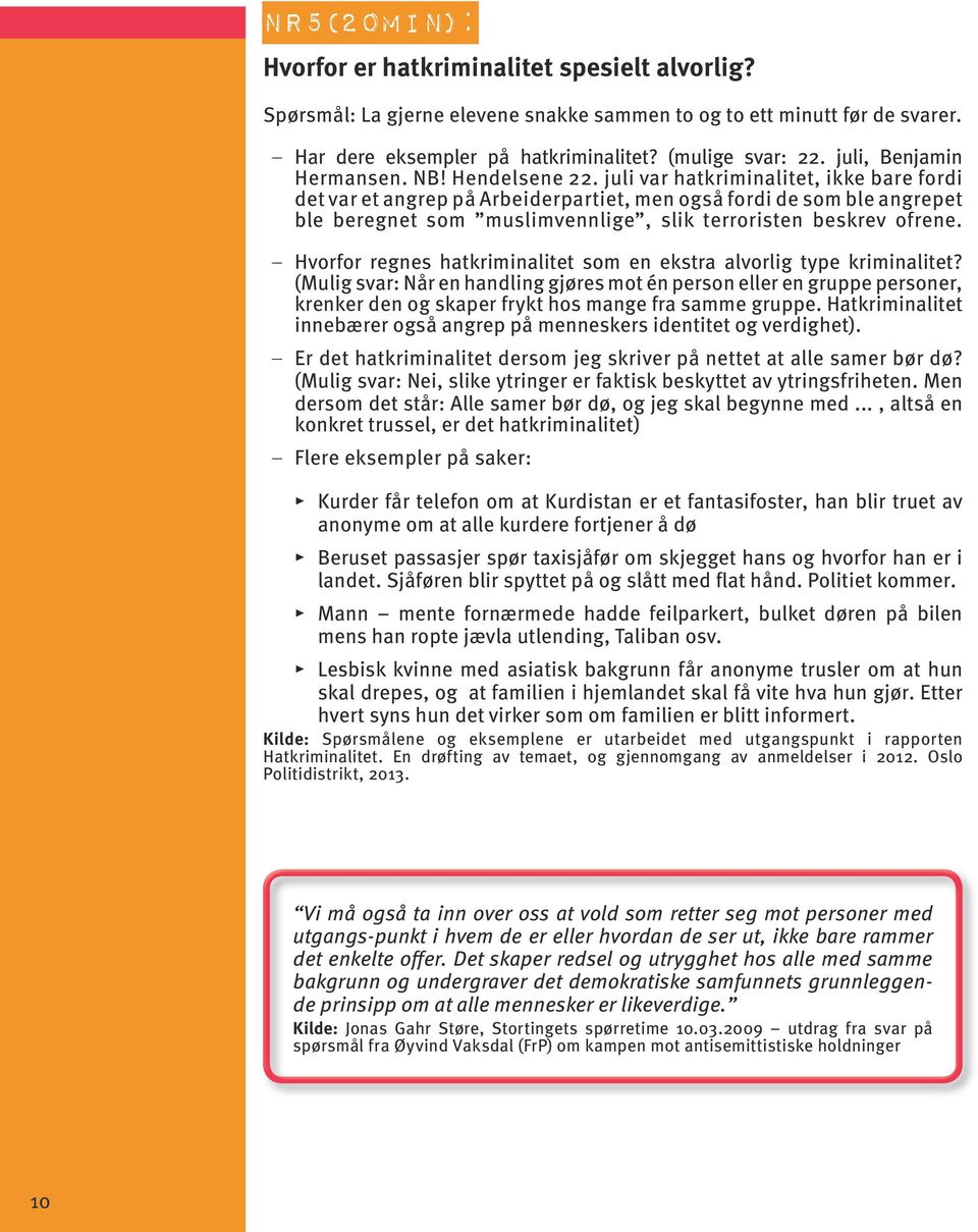 juli var hatkriminalitet, ikke bare fordi det var et angrep på Arbeiderpartiet, men også fordi de som ble angrepet ble beregnet som muslimvennlige, slik terroristen beskrev ofrene.