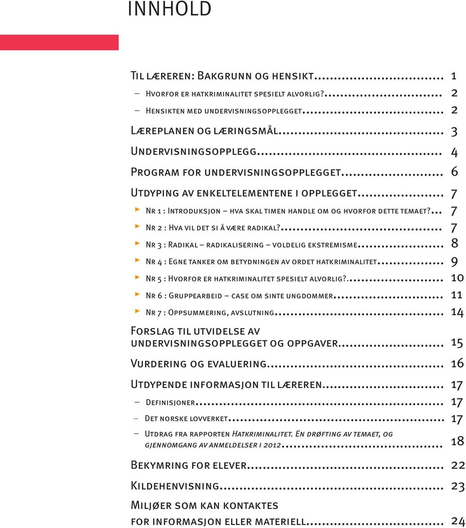 ... 7 Nr 3 : Radikal radikalisering voldelig ekstremisme... 8 Nr 4 : Egne tanker om betydningen av ordet hatkriminalitet... 9 Nr 5 : Hvorfor er hatkriminalitet spesielt alvorlig?