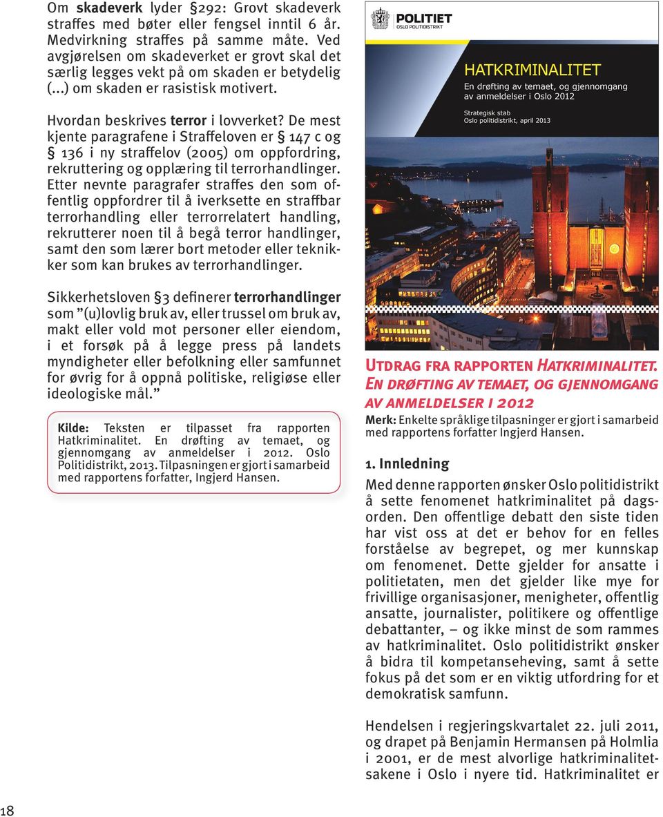 De mest kjente paragrafene i Straffeloven er 147 c og 136 i ny straffelov (2005) om oppfordring, rekruttering og opplæring til terrorhandlinger.