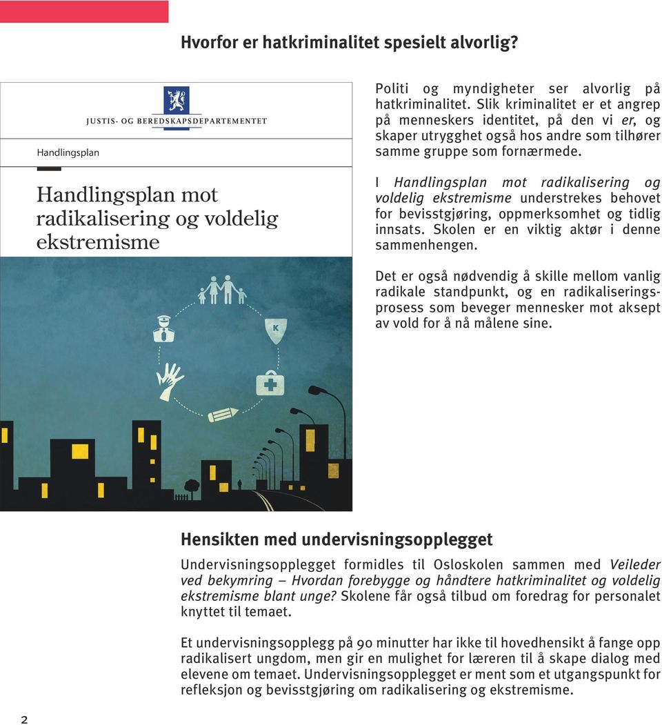 I Handlingsplan mot radikalisering og voldelig ekstremisme understrekes behovet for bevisstgjøring, oppmerksomhet og tidlig innsats. Skolen er en viktig aktør i denne sammenhengen.