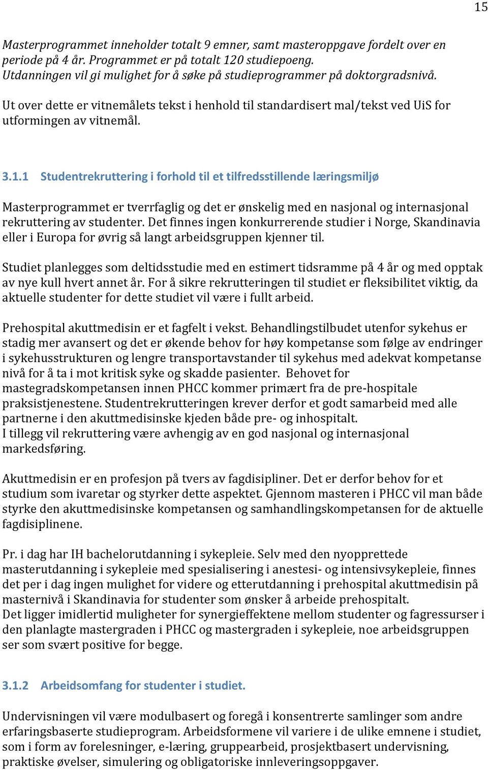 1 Studentrekruttering i forhold til et tilfredsstillende læringsmiljø Masterprogrammet er tverrfaglig og det er ønskelig med en nasjonal og internasjonal rekruttering av studenter.