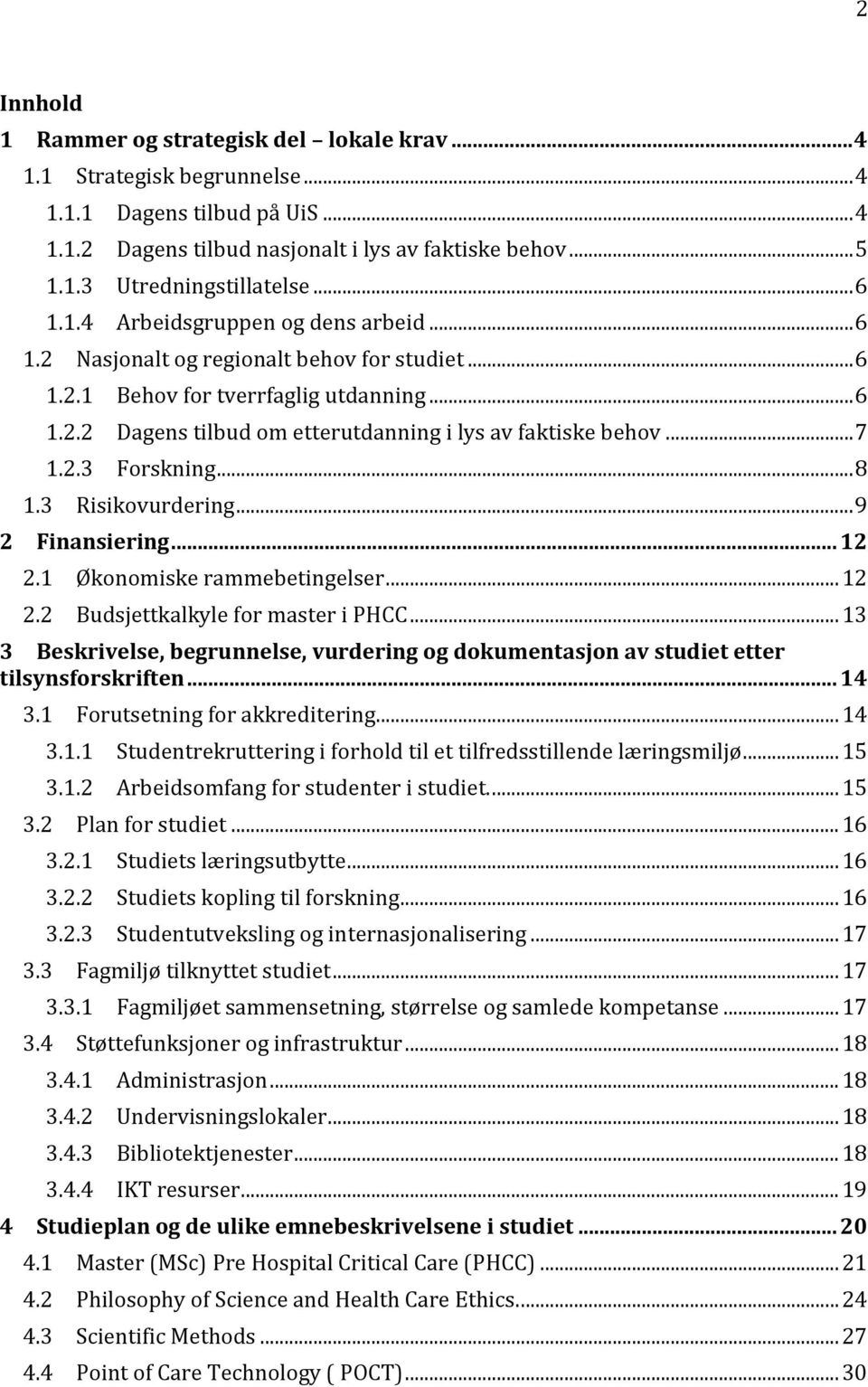 .. 7 1.2.3 Forskning... 8 1.3 Risikovurdering... 9 2 Finansiering... 12 2.1 Økonomiske rammebetingelser... 12 2.2 Budsjettkalkyle for master i PHCC.