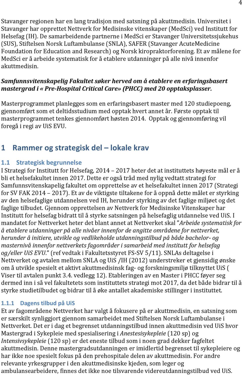 kiropraktorforening. Et av målene for MedSci er å arbeide systematisk for å etablere utdanninger på alle nivå innenfor akuttmedisin.