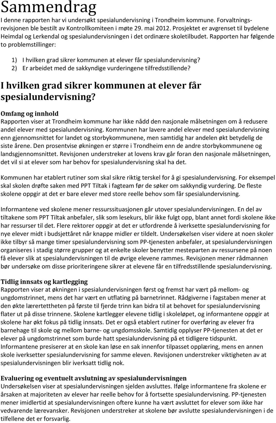 Rapporten har følgende to problemstillinger: 1) I hvilken grad sikrer kommunen at elever får spesialundervisning? 2) Er arbeidet med de sakkyndige vurderingene tilfredsstillende?