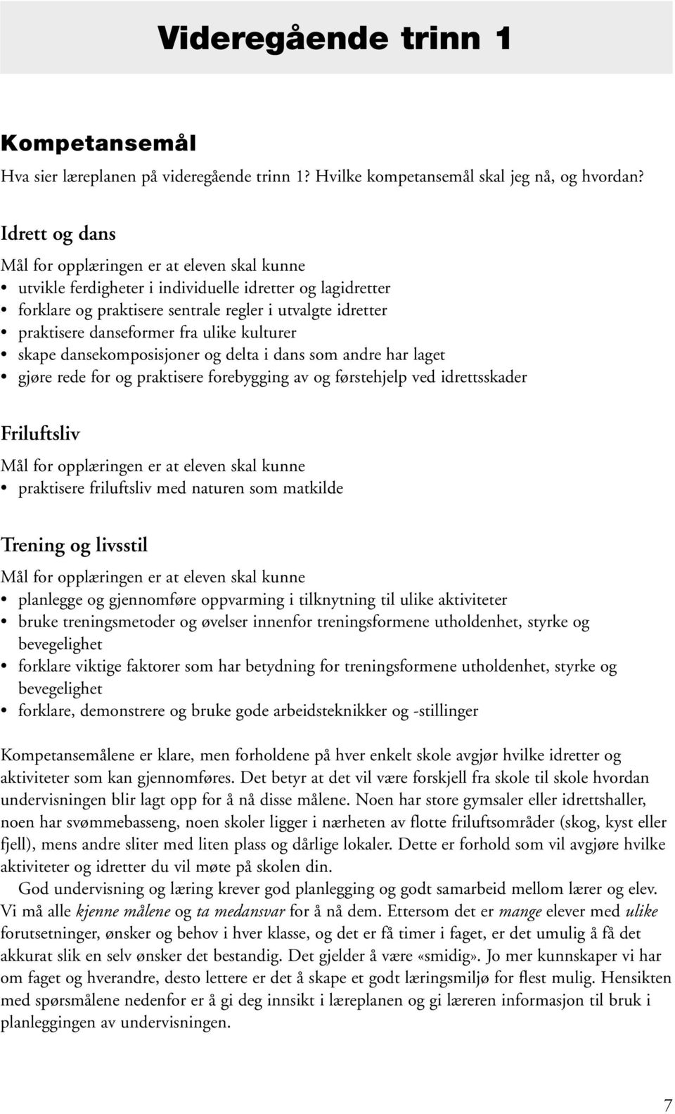 fra ulike kulturer skape dansekomposisjoner og delta i dans som andre har laget gjøre rede for og praktisere forebygging av og førstehjelp ved idrettsskader Friluftsliv Mål for opplæringen er at