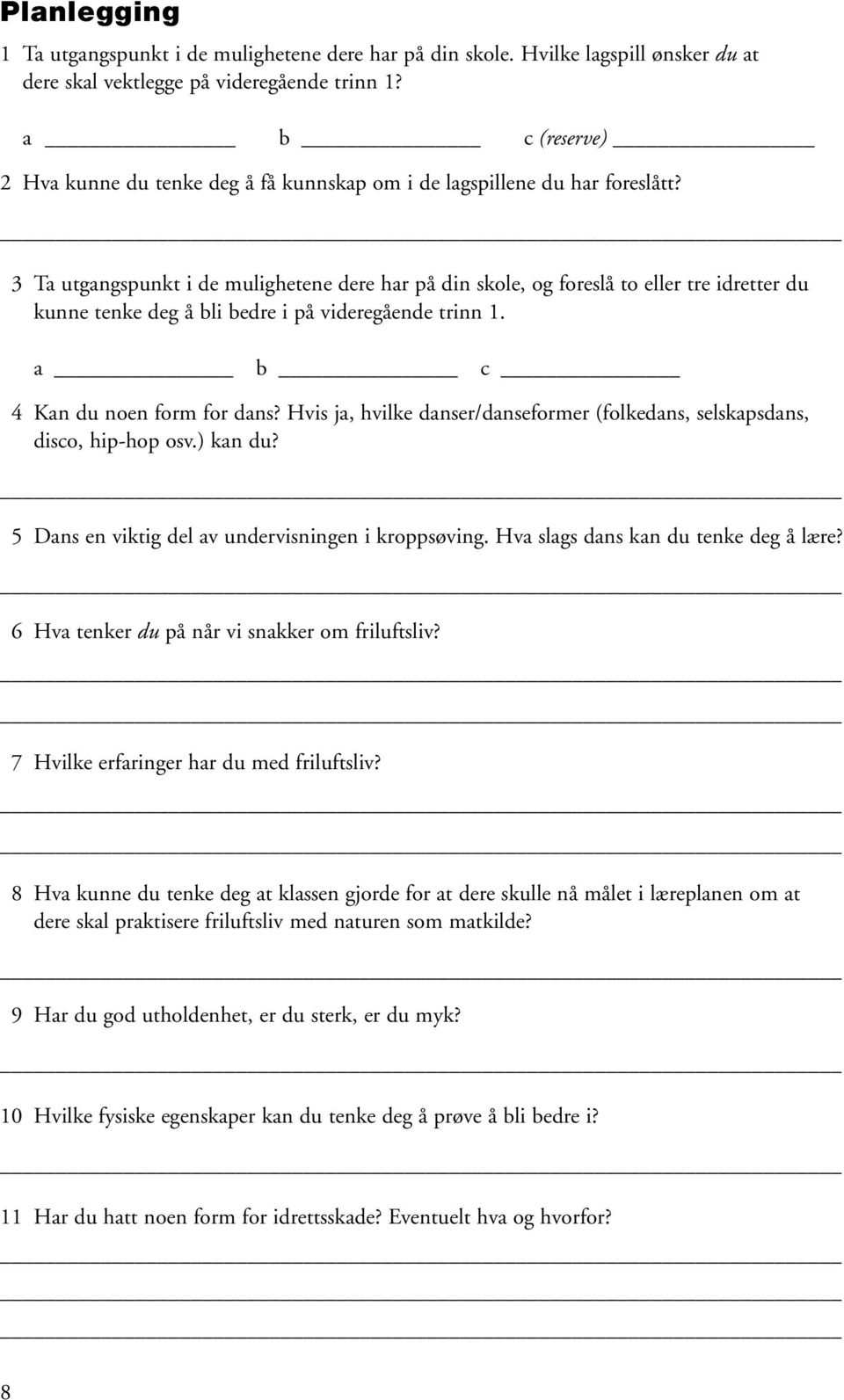 3 Ta utgangspunkt i de mulighetene dere har på din skole, og foreslå to eller tre idretter du kunne tenke deg å bli bedre i på videregående trinn 1. a b c 4 Kan du noen form for dans?