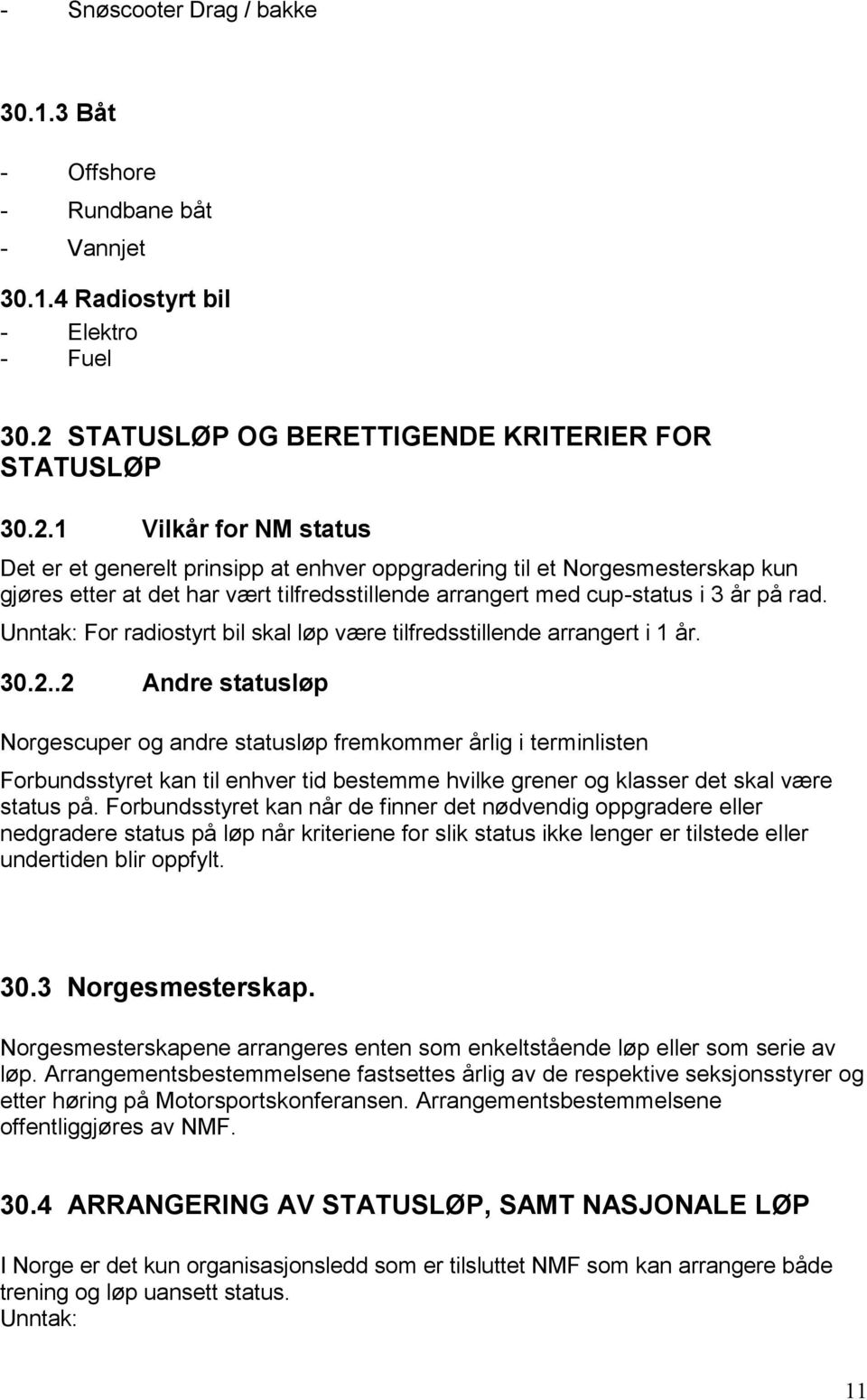 1 Vilkår for NM status Det er et generelt prinsipp at enhver oppgradering til et Norgesmesterskap kun gjøres etter at det har vært tilfredsstillende arrangert med cup-status i 3 år på rad.