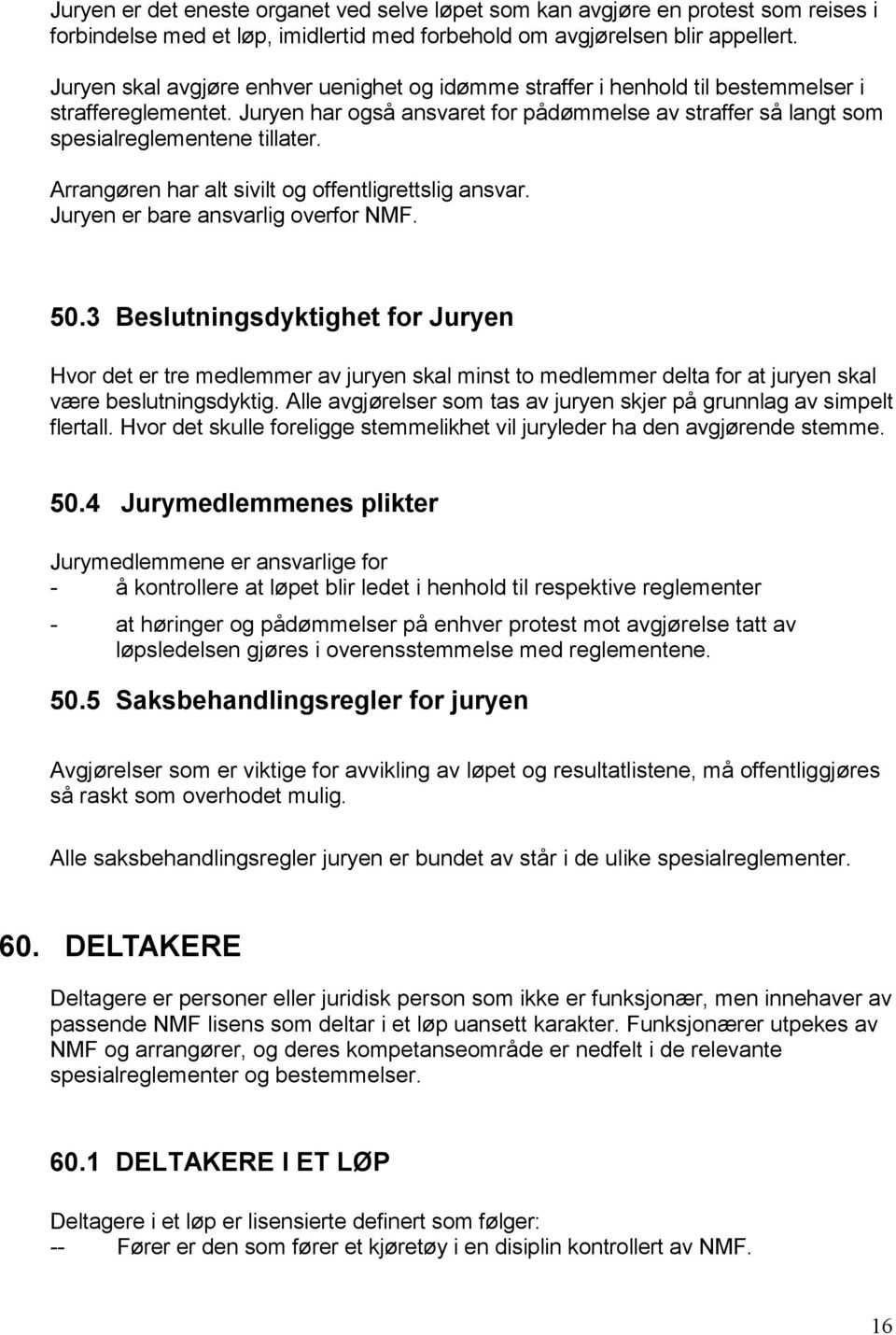 Arrangøren har alt sivilt og offentligrettslig ansvar. Juryen er bare ansvarlig overfor NMF. 50.