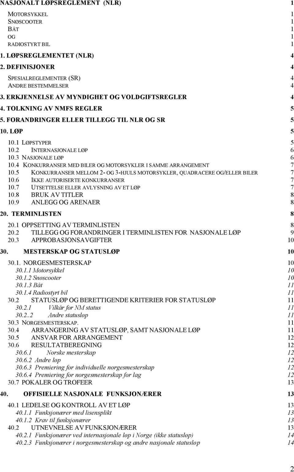 4 KONKURRANSER MED BILER OG MOTORSYKLER I SAMME ARRANGEMENT 7 10.5 KONKURRANSER MELLOM 2- OG 3-HJULS MOTORSYKLER, QUADRACERE OG/ELLER BILER 7 10.6 IKKE AUTORISERTE KONKURRANSER 7 10.