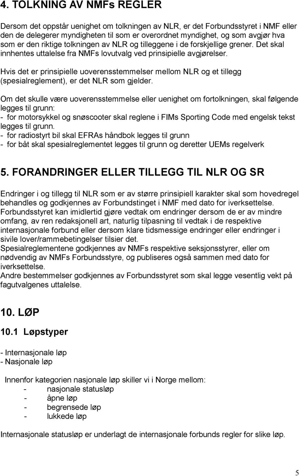 Hvis det er prinsipielle uoverensstemmelser mellom NLR og et tillegg (spesialreglement), er det NLR som gjelder.