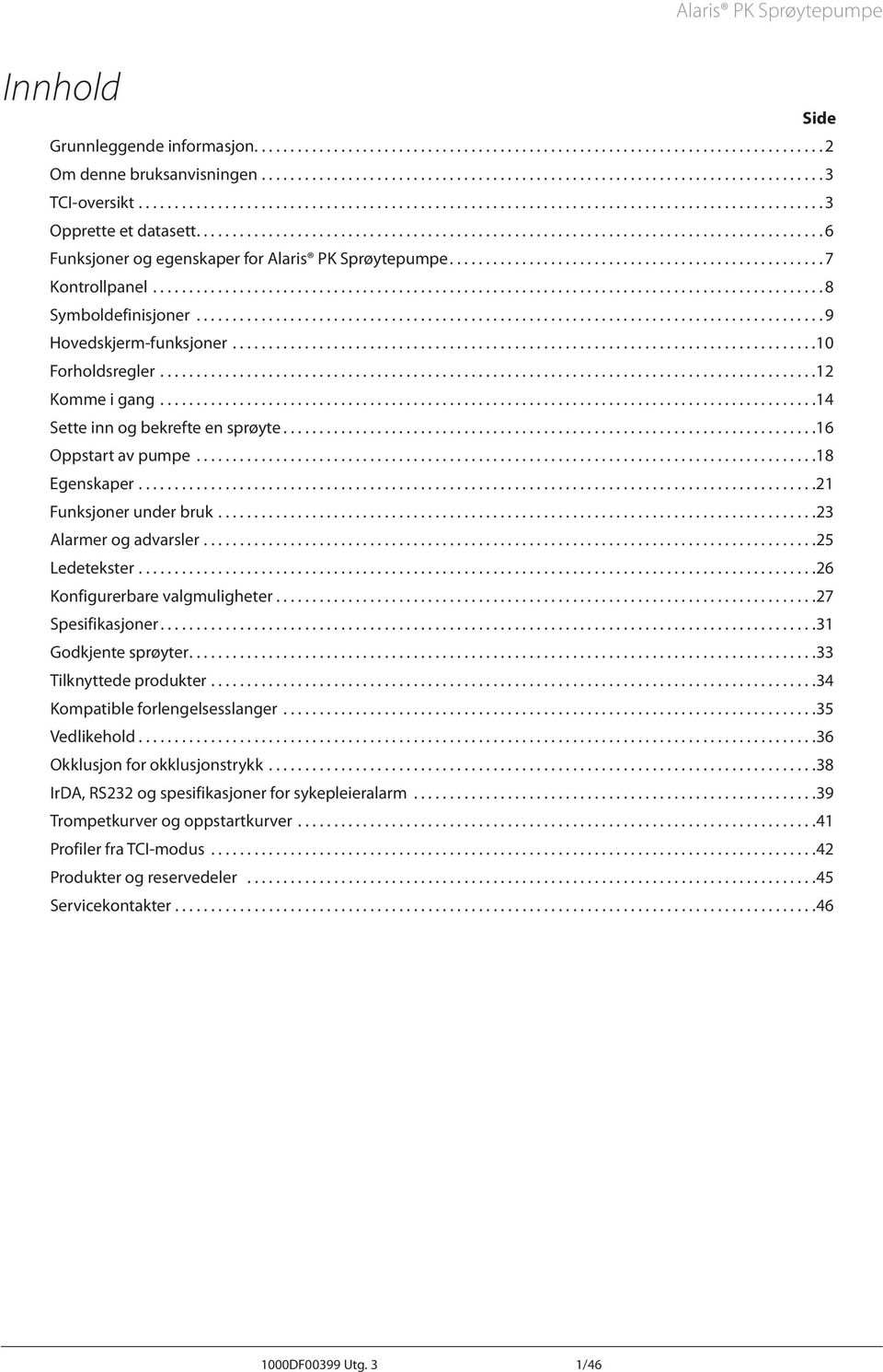 ..23 larmer og advarsler...25 Ledetekster...26 Konfigurerbare valgmuligheter...27 Spesifikasjoner...31 Godkjente sprøyter...33 Tilknyttede produkter...34 Kompatible forlengelsesslanger...35 Vedlikehold.