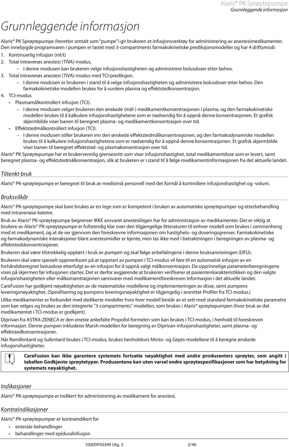 Total intravenøs anestesi (TIV)-modus. I denne modusen kan brukeren velge infusjonshastigheten og administrere bolusdoser etter behov. 3. Total intravenøs anestesi (TIV)-modus med TCI-prediksjon.