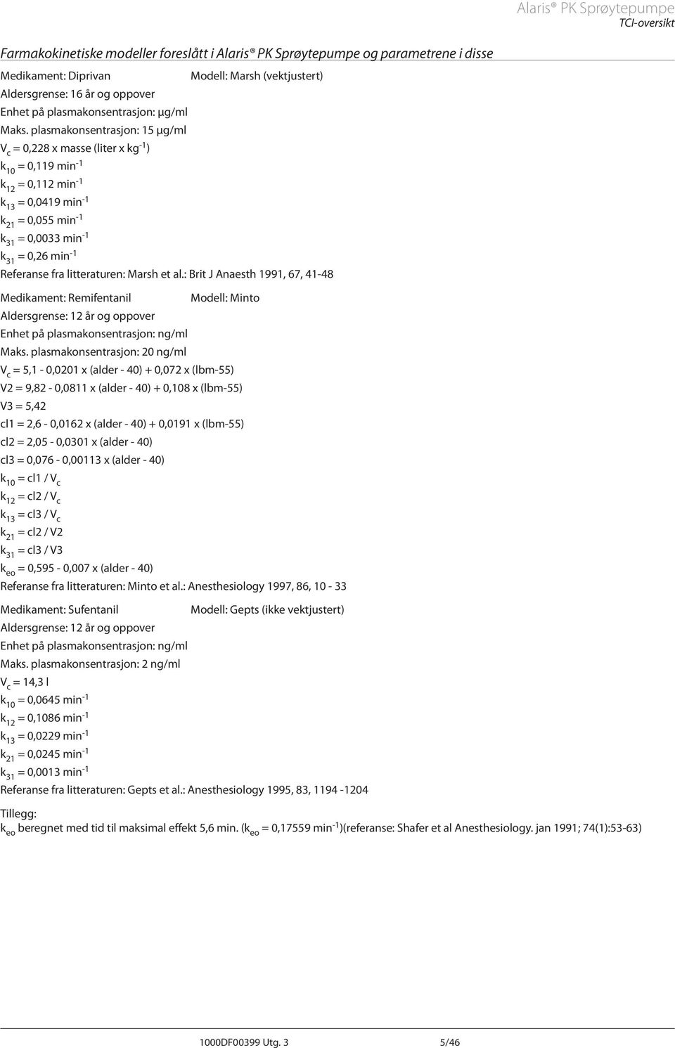 plasmakonsentrasjon: 15 µg/ml V c = 0,228 x masse (liter x kg -1 ) k 10 = 0,119 min -1 k 12 = 0,112 min -1 k 13 = 0,0419 min -1 k 21 = 0,055 min -1 k 31 = 0,0033 min -1 k 31 = 0,26 min -1 Referanse