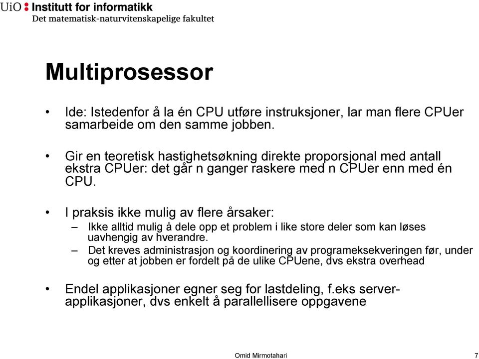 I praksis ikke mulig av flere årsaker: Ikke alltid mulig å dele opp et problem i like store deler som kan løses uavhengig av hverandre.