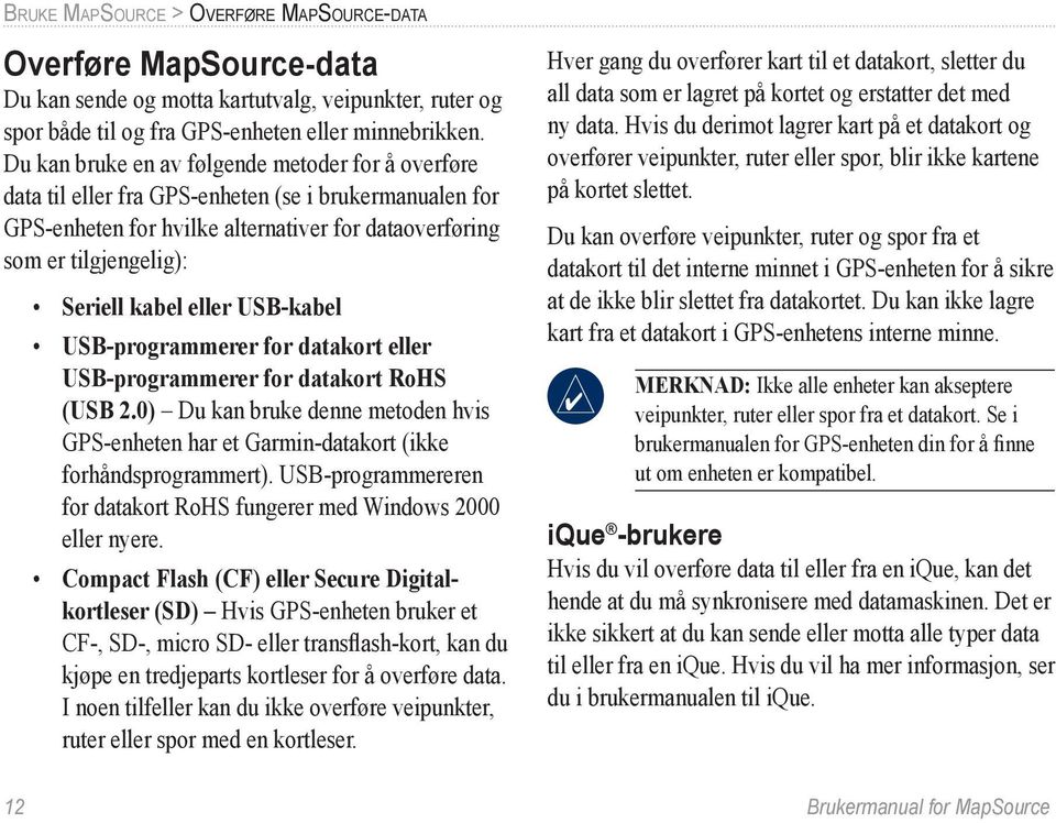 eller USB-kabel USB-programmerer for datakort eller USB-programmerer for datakort RoHS (USB 2.0) Du kan bruke denne metoden hvis GPS-enheten har et Garmin-datakort (ikke forhåndsprogrammert).