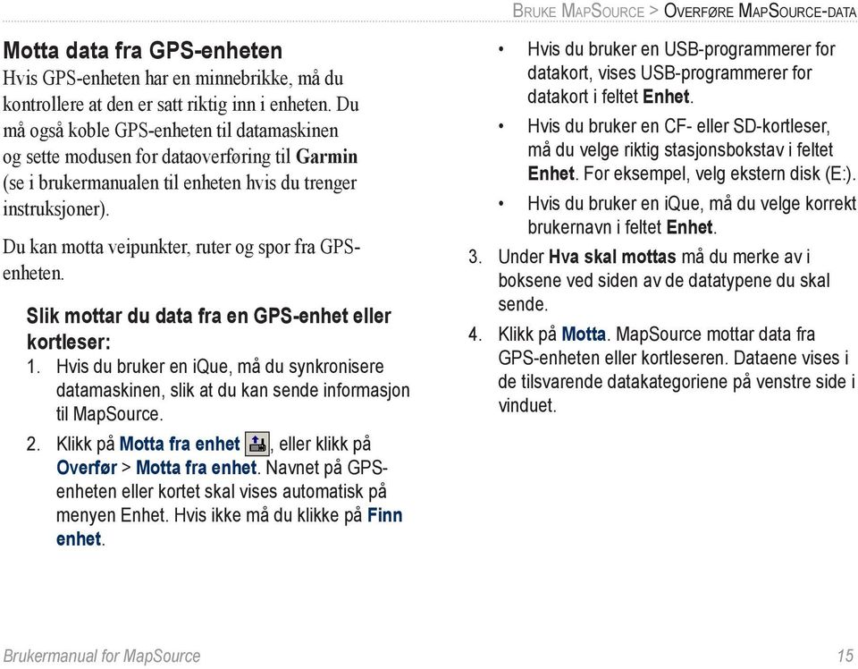 Du kan motta veipunkter, ruter og spor fra GPSenheten. Slik mottar du data fra en GPS-enhet eller kortleser: 1.