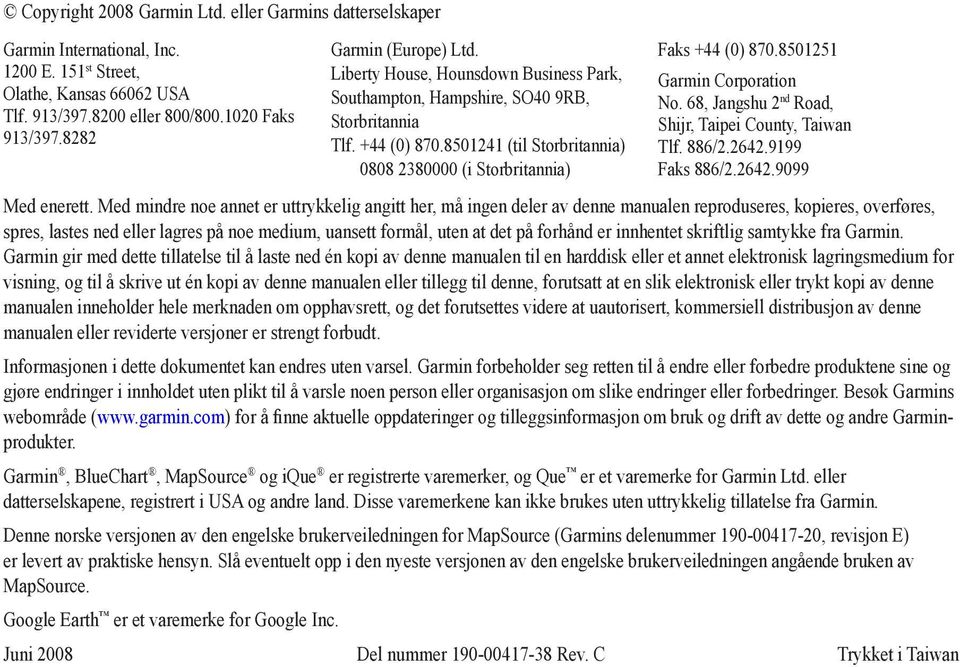 8501241 (til Storbritannia) 0808 2380000 (i Storbritannia) Faks +44 (0) 870.8501251 Garmin Corporation No. 68, Jangshu 2 nd Road, Shijr, Taipei County, Taiwan Tlf. 886/2.2642.9199 Faks 886/2.2642.9099 Med enerett.