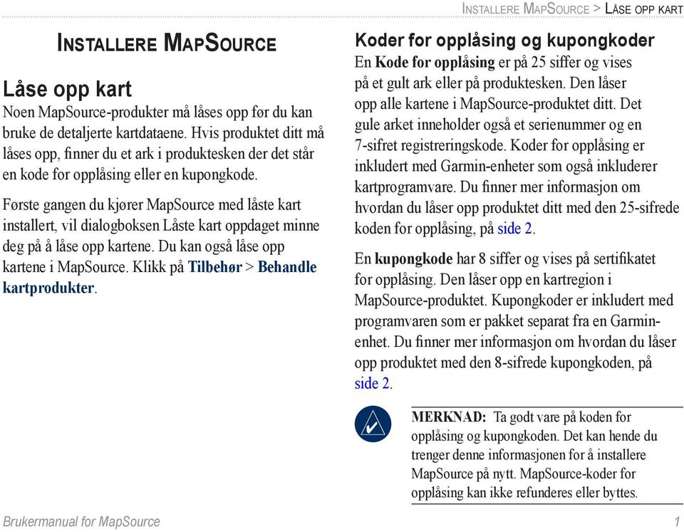 Første gangen du kjører MapSource med låste kart installert, vil dialogboksen Låste kart oppdaget minne deg på å låse opp kartene. Du kan også låse opp kartene i MapSource.