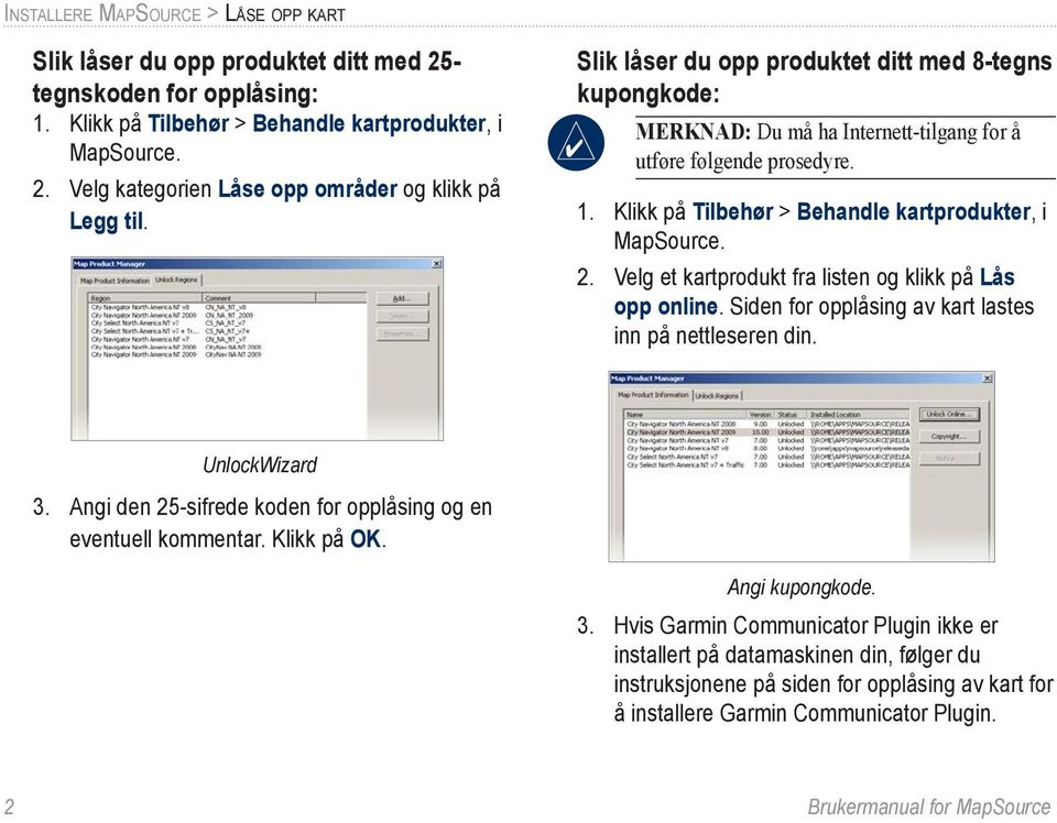 Velg et kartprodukt fra listen og klikk på Lås opp online. Siden for opplåsing av kart lastes inn på nettleseren din. UnlockWizard 3. Angi den 25-sifrede koden for opplåsing og en eventuell kommentar.