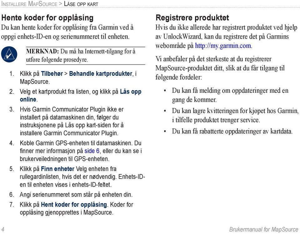 Hvis Garmin Communicator Plugin ikke er installert på datamaskinen din, følger du instruksjonene på Lås opp kart-siden for å installere Garmin Communicator Plugin. 4.