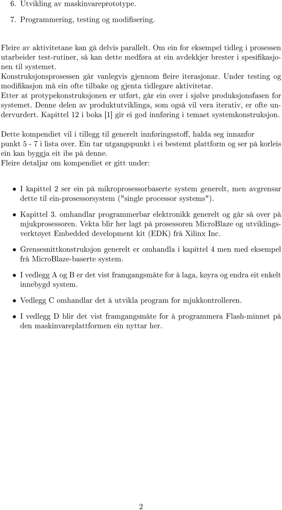 Konstruksjonsprosessen går vanlegvis gjennom eire iterasjonar. Under testing og modikasjon må ein ofte tilbake og gjenta tidlegare aktivitetar.