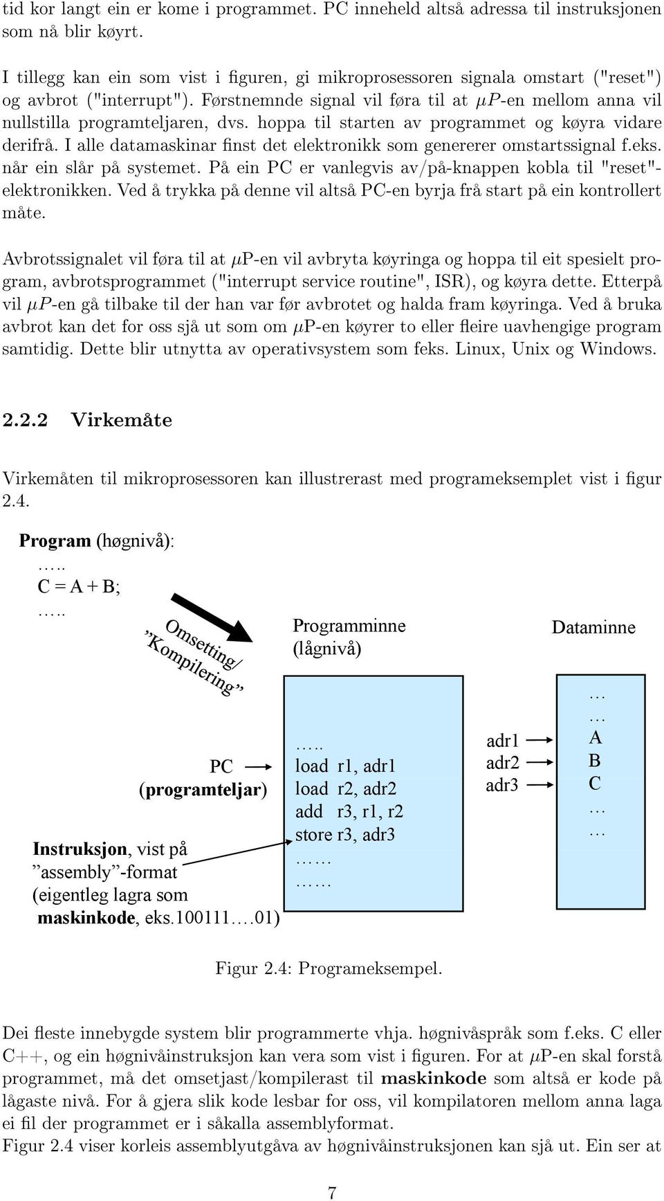 hoppa til starten av programmet og køyra vidare derifrå. I alle datamaskinar nst det elektronikk som genererer omstartssignal f.eks. når ein slår på systemet.