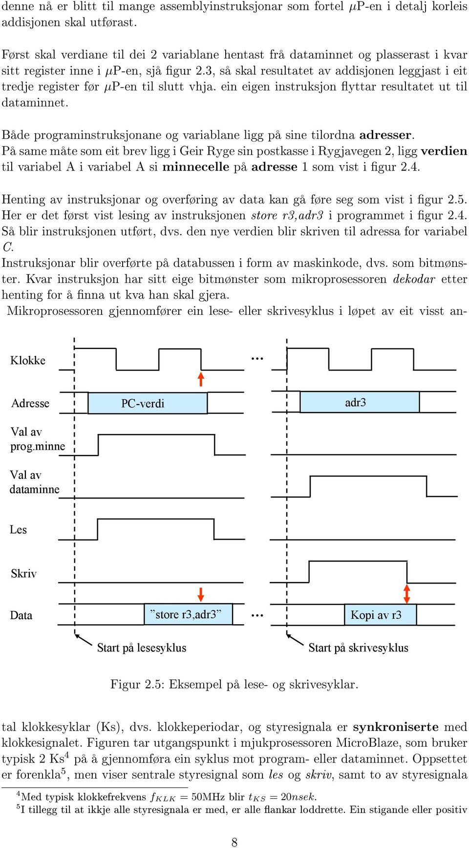 3, så skal resultatet av addisjonen leggjast i eit tredje register før µp-en til slutt vhja. ein eigen instruksjon yttar resultatet ut til dataminnet.