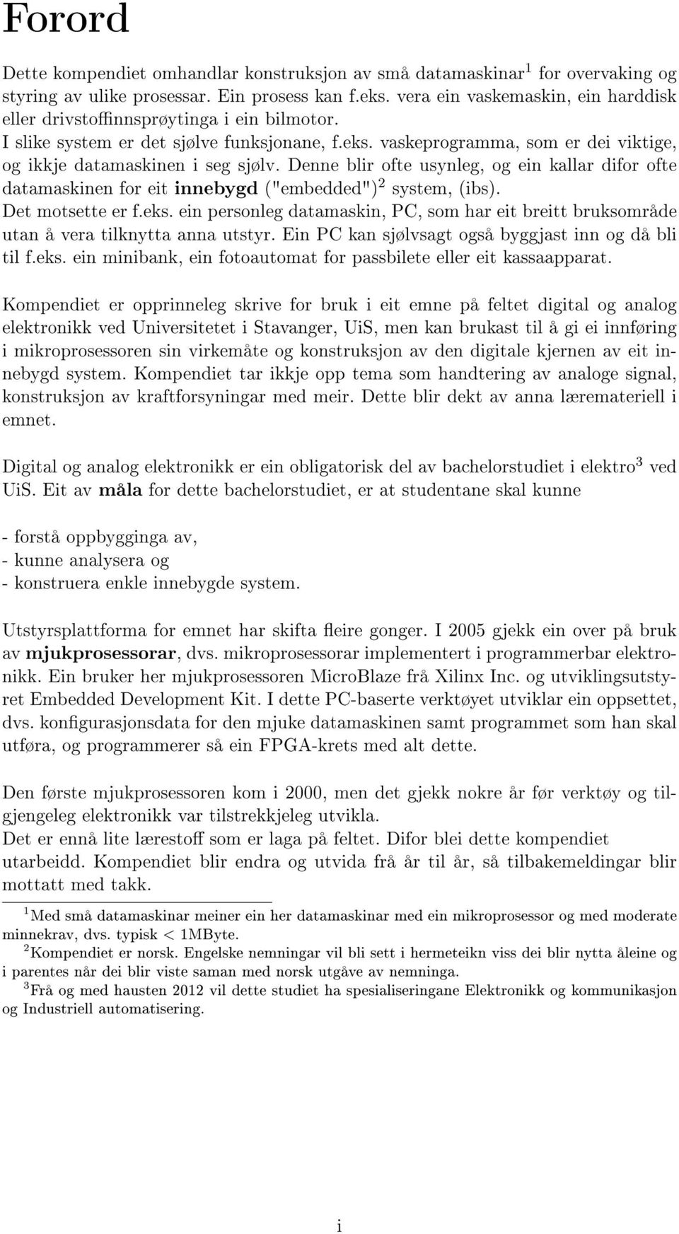 Denne blir ofte usynleg, og ein kallar difor ofte datamaskinen for eit innebygd ("embedded") 2 system, (ibs). Det motsette er f.eks.