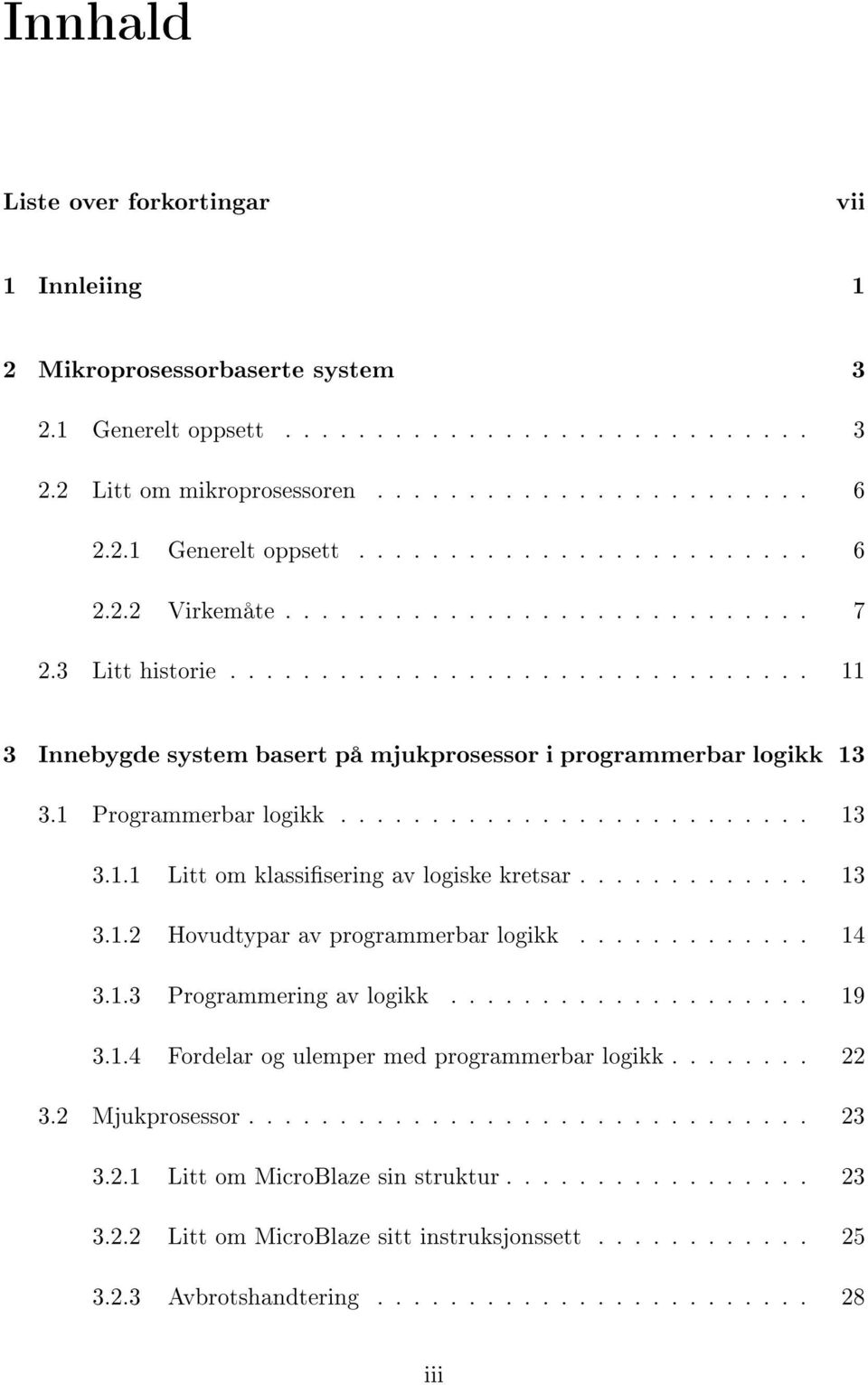 ............ 13 3.1.2 Hovudtypar av programmerbar logikk............. 14 3.1.3 Programmering av logikk.................... 19 3.1.4 Fordelar og ulemper med programmerbar logikk........ 22 3.