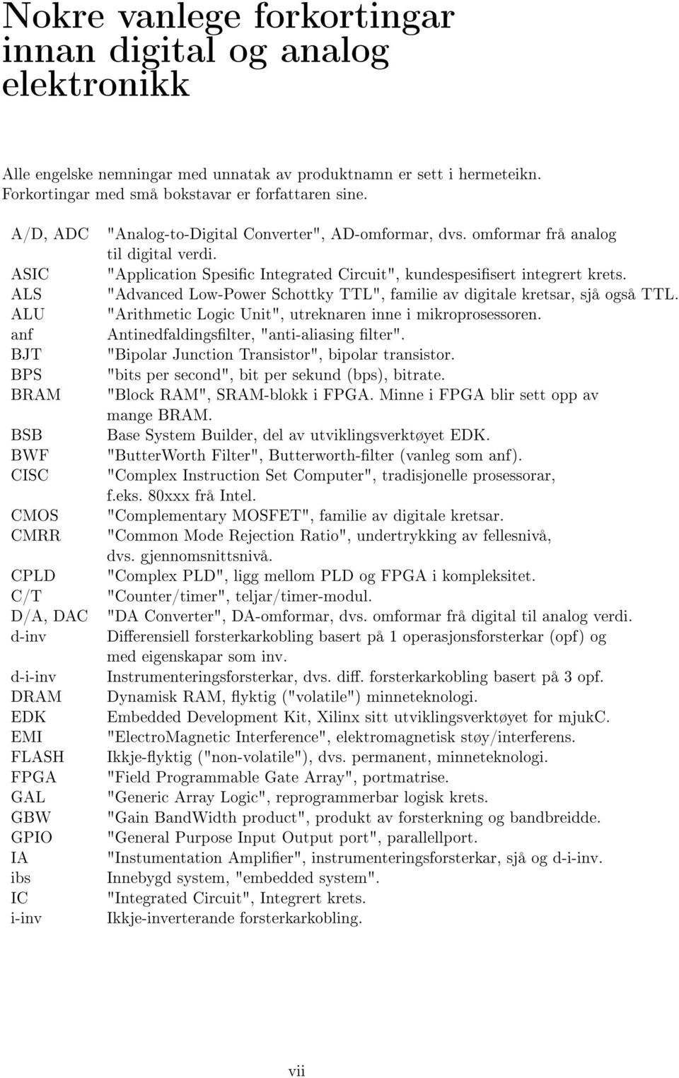 omformar frå analog til digital verdi. "Application Spesic Integrated Circuit", kundespesisert integrert krets. "Advanced Low-Power Schottky TTL", familie av digitale kretsar, sjå også TTL.