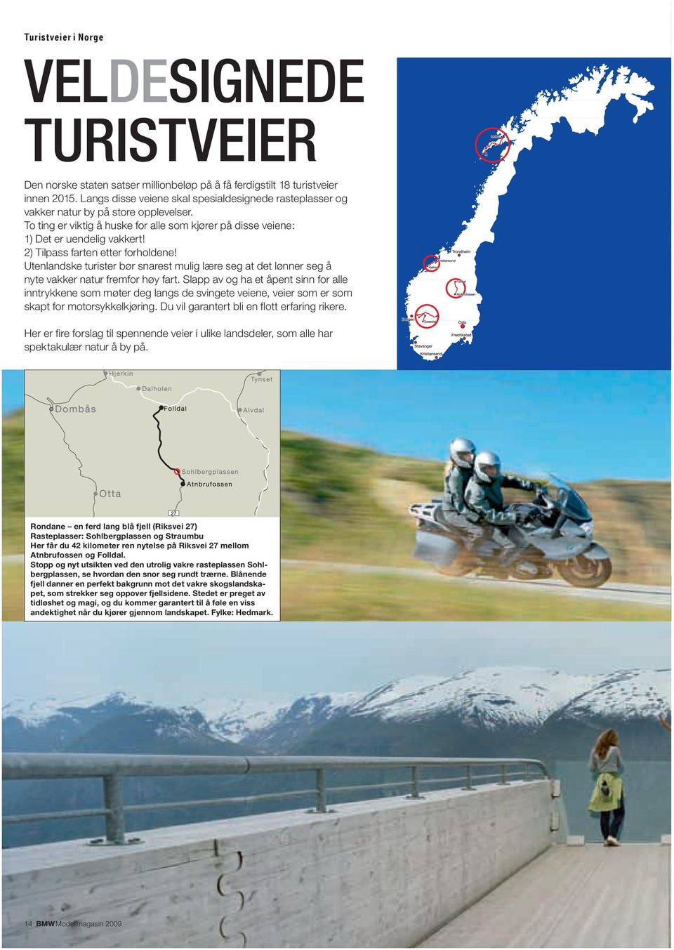 2) Tilpass farten etter forholdene! Utenlandske turister bør snarest mulig lære seg at det lønner seg å nyte vakker natur fremfor høy fart.