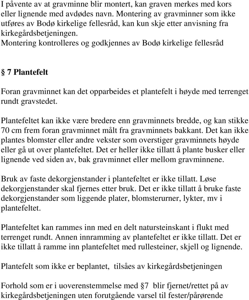 Montering kontrolleres og godkjennes av Bodø kirkelige fellesråd 7 Plantefelt Foran gravminnet kan det opparbeides et plantefelt i høyde med terrenget rundt gravstedet.