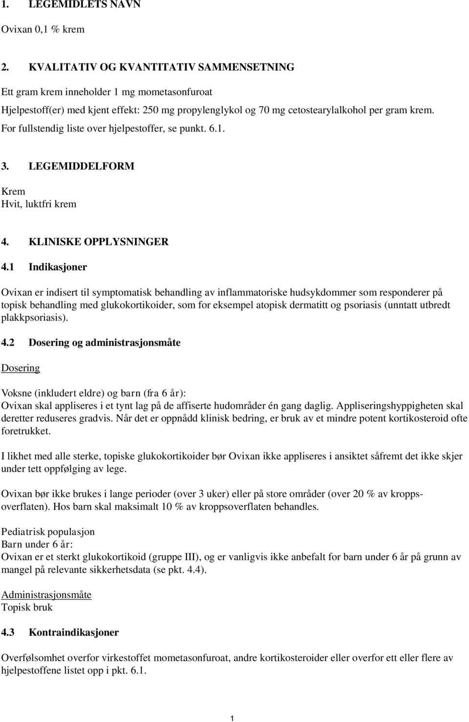 For fullstendig liste over hjelpestoffer, se punkt. 6.1. 3. LEGEMIDDELFORM Krem Hvit, luktfri krem 4. KLINISKE OPPLYSNINGER 4.