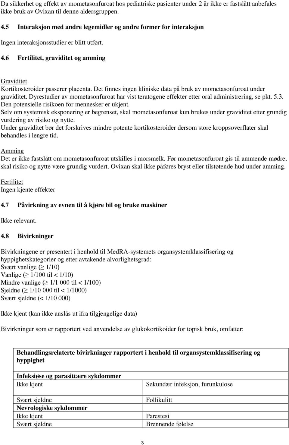 Det finnes ingen kliniske data på bruk av mometasonfuroat under graviditet. Dyrestudier av mometasonfuroat har vist teratogene effekter etter oral administrering, se pkt. 5.3.