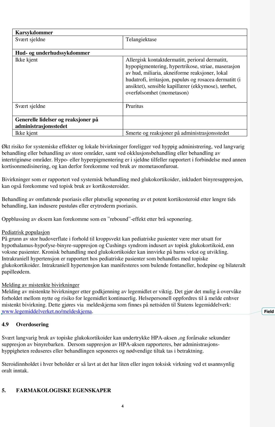 Smerte og reaksjoner på administrasjonsstedet Økt risiko for systemiske effekter og lokale bivirkninger foreligger ved hyppig administrering, ved langvarig behandling eller behandling av store