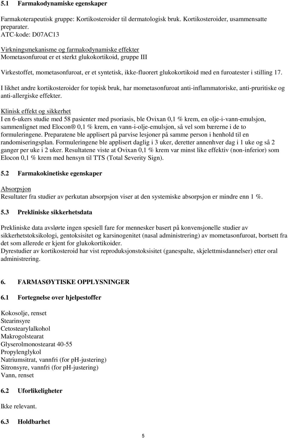 med en furoatester i stilling 17. I likhet andre kortikosteroider for topisk bruk, har mometasonfuroat anti-inflammatoriske, anti-pruritiske og anti-allergiske effekter.