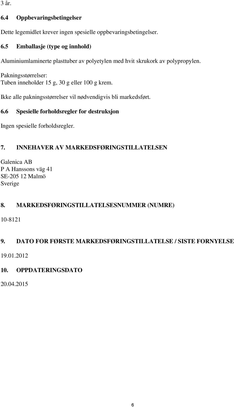 6 Spesielle forholdsregler for destruksjon Ingen spesielle forholdsregler. 7.