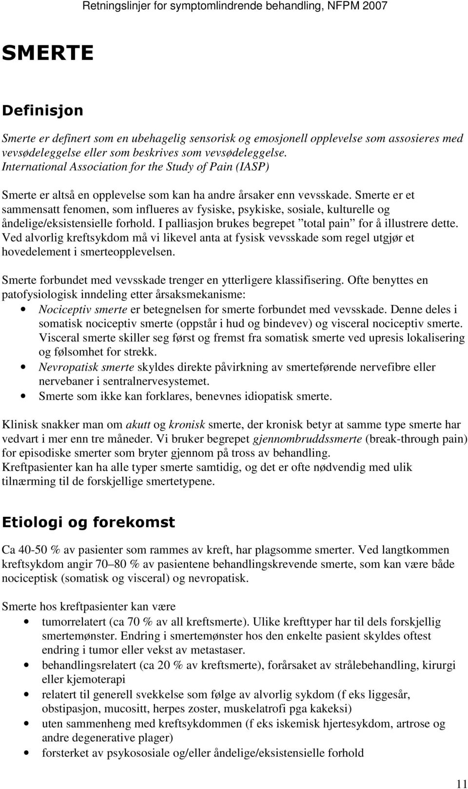 Smerte er et sammensatt fenomen, som influeres av fysiske, psykiske, sosiale, kulturelle og åndelige/eksistensielle forhold. I palliasjon brukes begrepet total pain for å illustrere dette.